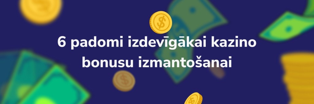 6 padomi izdevīgākai kazino bonusu izmantošanai