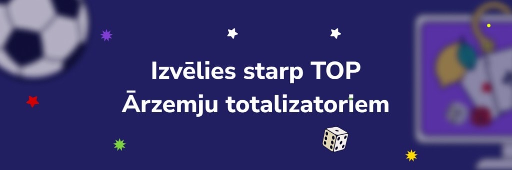Izvēlies starp TOP
Ārzemju totalizatoriem