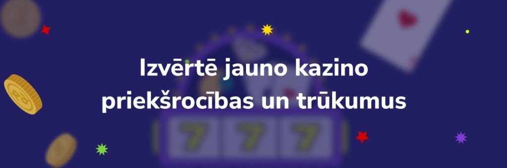 Izvērtē jauno kazino priekšrocības un trūkumus