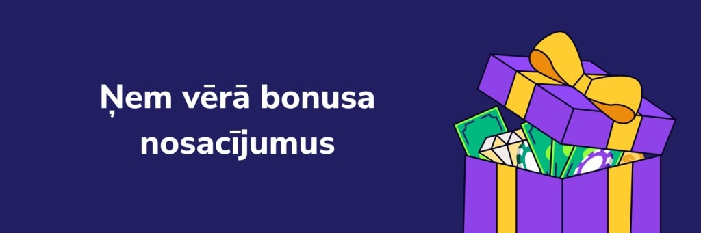 Ņem vērā bonusa nosacījumus